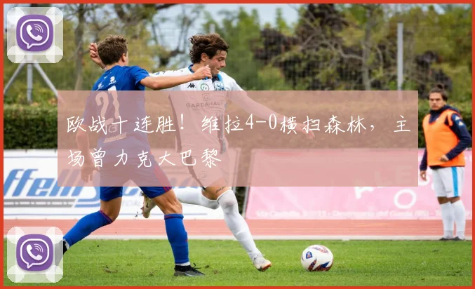 欧战十连胜！维拉4-0横扫森林，主场曾力克大巴黎